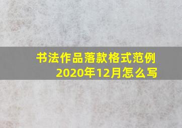 书法作品落款格式范例2020年12月怎么写