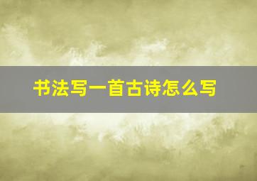 书法写一首古诗怎么写