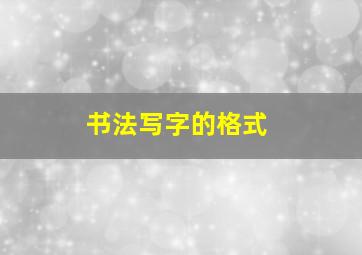 书法写字的格式