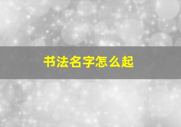 书法名字怎么起