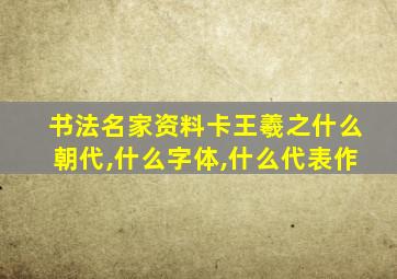 书法名家资料卡王羲之什么朝代,什么字体,什么代表作