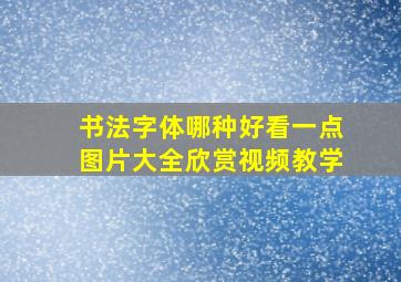 书法字体哪种好看一点图片大全欣赏视频教学