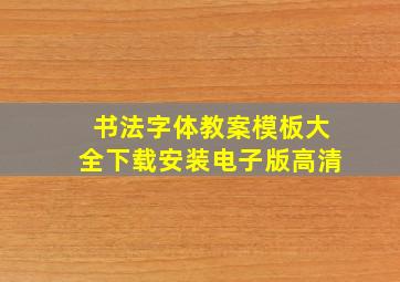 书法字体教案模板大全下载安装电子版高清