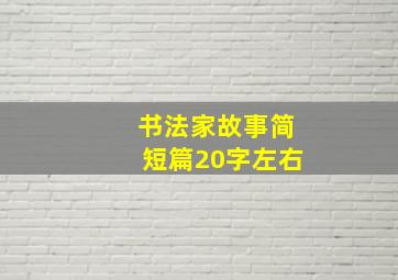 书法家故事简短篇20字左右