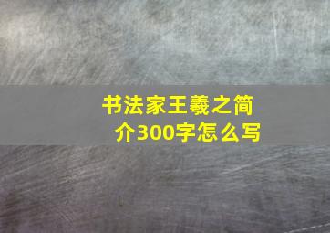 书法家王羲之简介300字怎么写