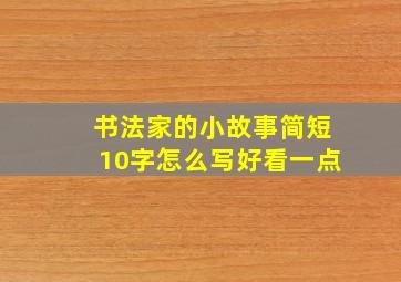 书法家的小故事简短10字怎么写好看一点