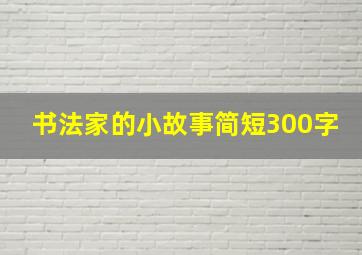 书法家的小故事简短300字