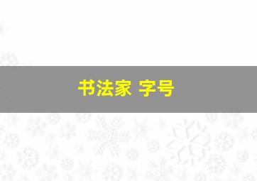 书法家 字号