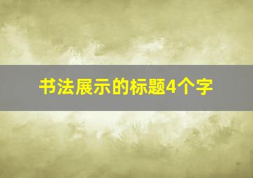 书法展示的标题4个字