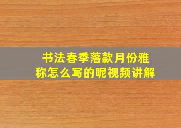 书法春季落款月份雅称怎么写的呢视频讲解