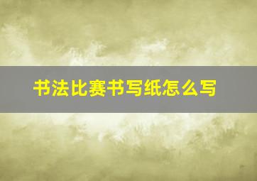 书法比赛书写纸怎么写