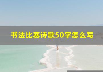 书法比赛诗歌50字怎么写