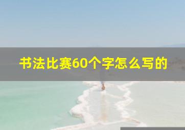 书法比赛60个字怎么写的