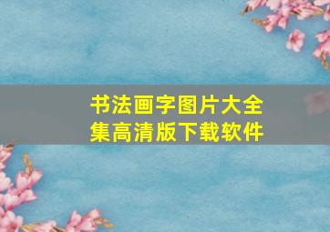 书法画字图片大全集高清版下载软件