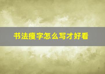 书法瘦字怎么写才好看