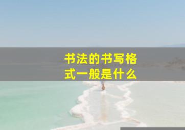 书法的书写格式一般是什么