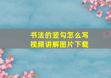 书法的竖勾怎么写视频讲解图片下载