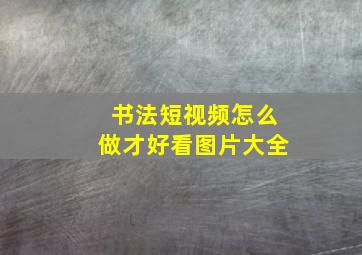 书法短视频怎么做才好看图片大全