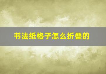 书法纸格子怎么折叠的