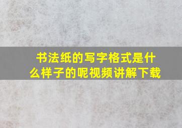 书法纸的写字格式是什么样子的呢视频讲解下载