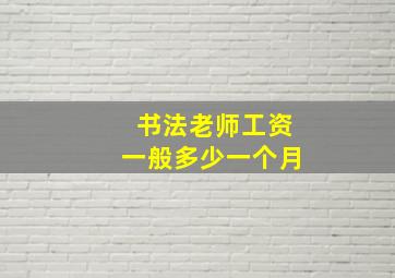 书法老师工资一般多少一个月