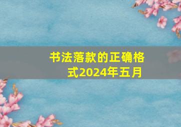 书法落款的正确格式2024年五月