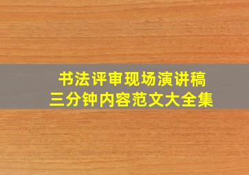 书法评审现场演讲稿三分钟内容范文大全集