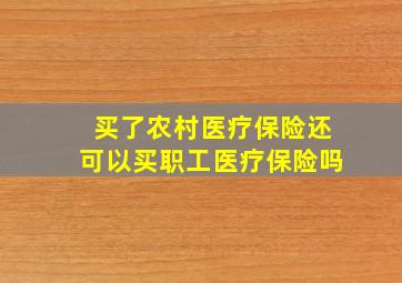 买了农村医疗保险还可以买职工医疗保险吗