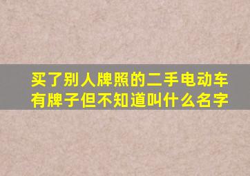 买了别人牌照的二手电动车有牌子但不知道叫什么名字