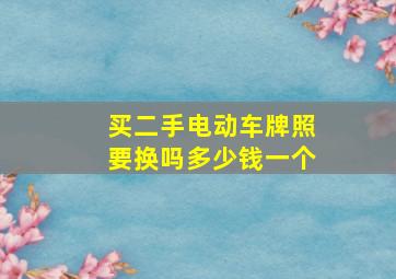 买二手电动车牌照要换吗多少钱一个