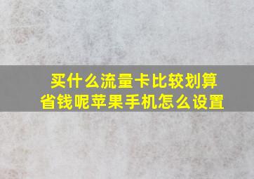 买什么流量卡比较划算省钱呢苹果手机怎么设置