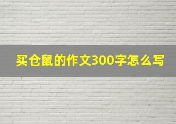 买仓鼠的作文300字怎么写