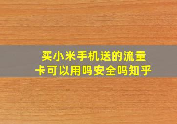 买小米手机送的流量卡可以用吗安全吗知乎