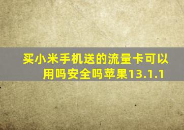 买小米手机送的流量卡可以用吗安全吗苹果13.1.1