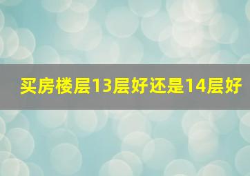 买房楼层13层好还是14层好