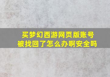 买梦幻西游网页版账号被找回了怎么办啊安全吗