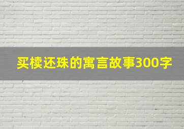 买椟还珠的寓言故事300字