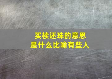 买椟还珠的意思是什么比喻有些人