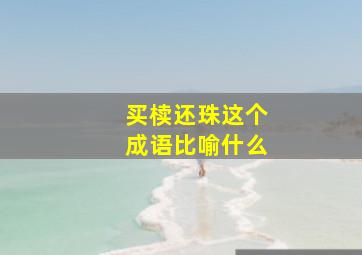 买椟还珠这个成语比喻什么