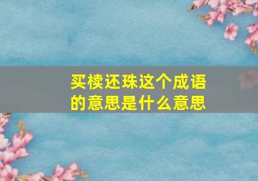 买椟还珠这个成语的意思是什么意思