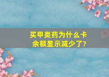 买甲类药为什么卡余额显示减少了?