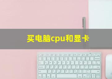 买电脑cpu和显卡