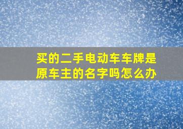 买的二手电动车车牌是原车主的名字吗怎么办