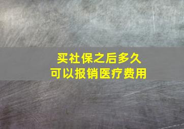 买社保之后多久可以报销医疗费用