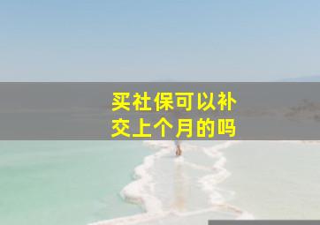 买社保可以补交上个月的吗