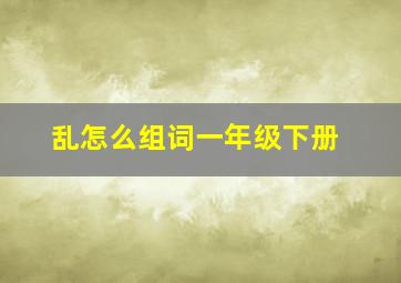 乱怎么组词一年级下册