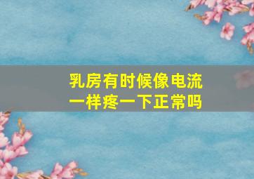 乳房有时候像电流一样疼一下正常吗