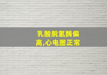 乳酸脱氢酶偏高,心电图正常