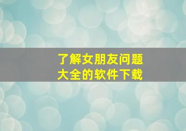 了解女朋友问题大全的软件下载