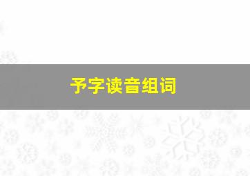 予字读音组词